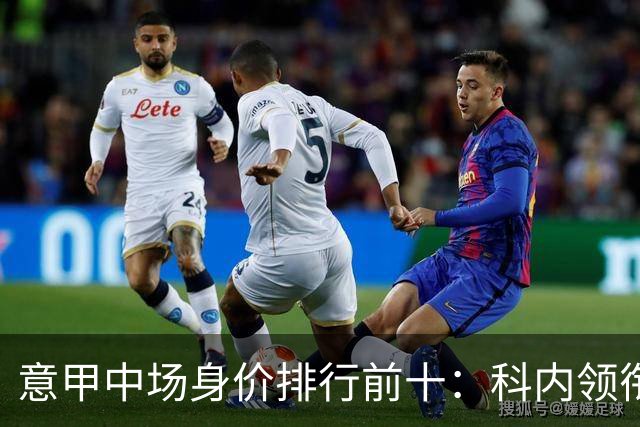意甲中场身价排行前十：科内领衔，巴雷拉与苏契奇紧随其后