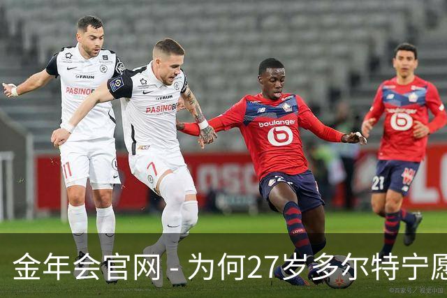 金年会官网 - 为何27岁多尔特宁愿奥运金牌胜过NBA总冠军